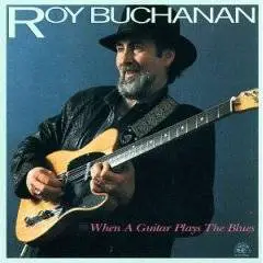 Roy Buchanan : When a Guitar Plays the Blues